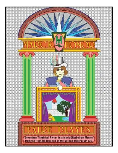 Faire Playes: Seventeen Theatrical Pieces in a Mock-Elizabethan Manner from the Post-Modern End of the Second Millennium A.D. by Marc K. Honor