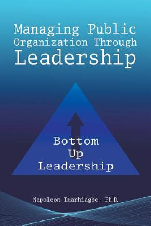 Managing Public Organization Through Leadership by Napoleon Imarhiagbe