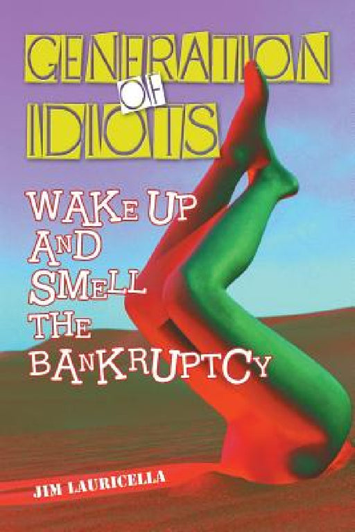 Generation of Idiots: Wake Up and Smell the Bankruptcy by Jim Lauricella