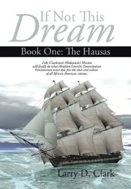 If Not This Dream: Book One: The Hausas by Larry D. Clark