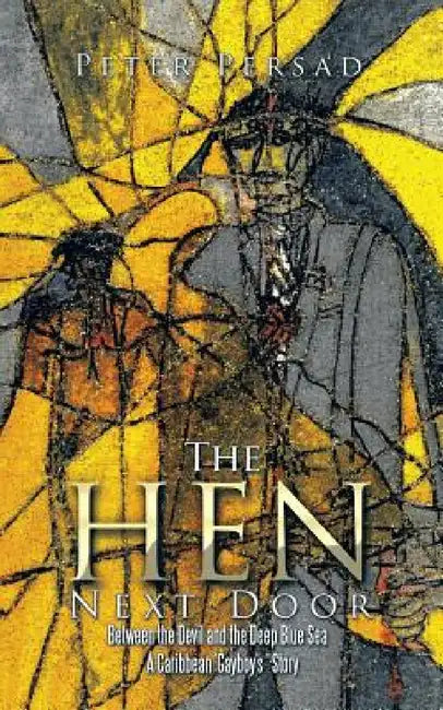The Hen Next Door: Between the Devil and the Deep Blue Sea - A Caribbean 'Gayboy's ' Story by Peter Persad