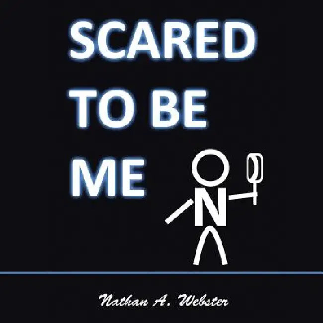 Scared to Be Me by Nathan A. Webster