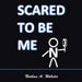 Scared to Be Me by Nathan A. Webster