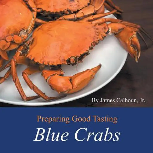 Preparing Good Tasting Blue Crabs by Jr. Calhoun James