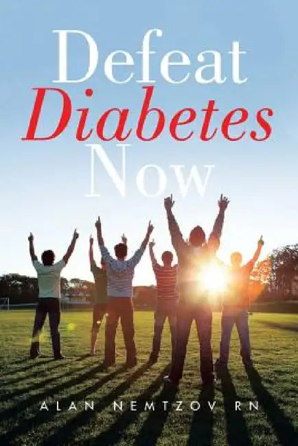 Defeat Diabetes Now by Alan Nemtzov