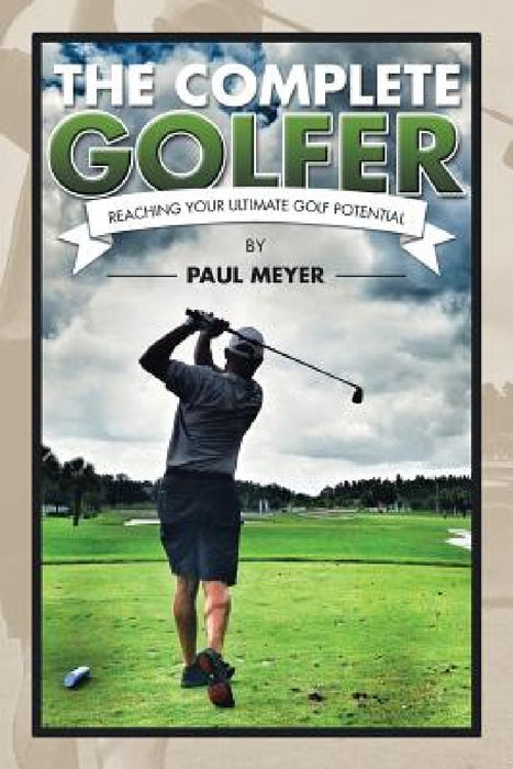The Complete Golfer: Reaching Your Ultimate Golf Potential by Paul Meyer