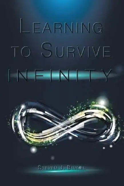 Learning to Survive Infinity by Steven J. Bingel