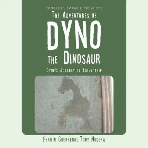 The Adventures of Dyno the Dinosaur: Dyno's Journey to Friendship by Fermin Guerrero, Tony Nocera