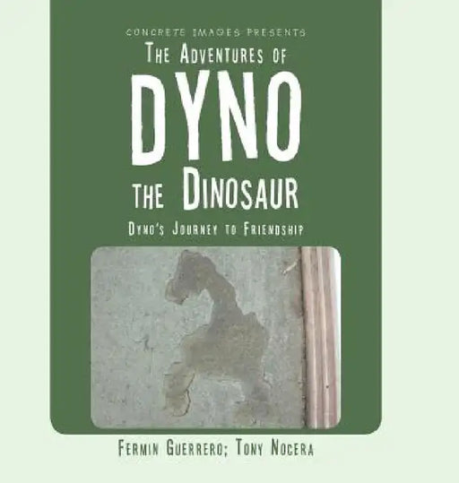 The Adventures of Dyno the Dinosaur: Dyno's Journey to Friendship by Fermin Guerrero, Tony Nocera