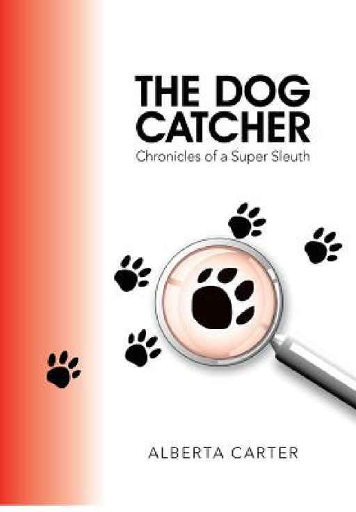 The Dog Catcher: Chronicles of a Super Sleuth by Alberta Carter