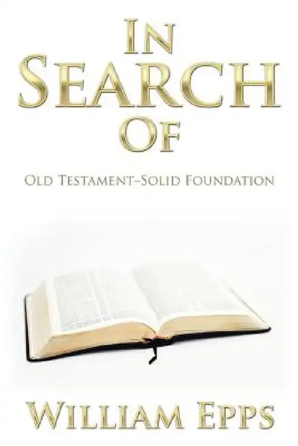 In Search Of: Old Testament-Solid Foundation by William Epps