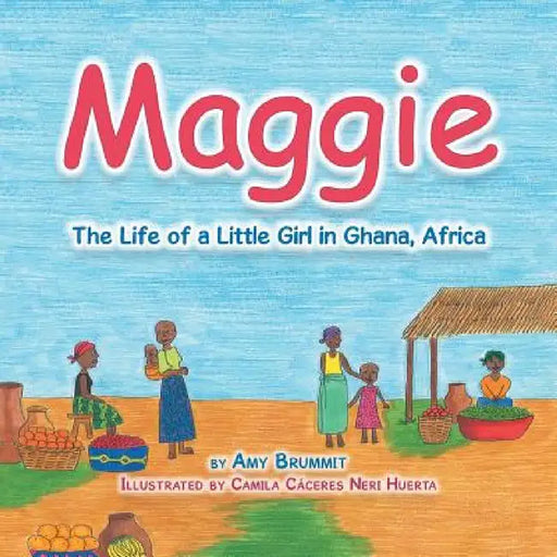 Maggie: The Life of a Little Girl in Ghana, Africa by Amy Brummit