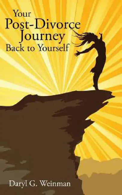 Your Post-Divorce Journey Back to Yourself by Daryl G. Weinman