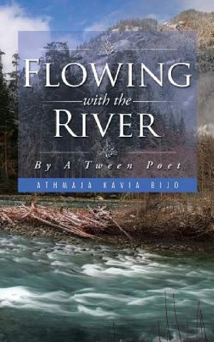 Flowing with the River: By A Tween Poet by Athmaja Kavia Bijo
