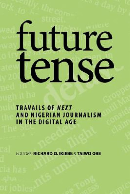 future tense: Travails of Next and Nigerian Journalism in the Digital Age by Richard O. Ikiebe, Taiwo Obe