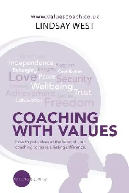 Coaching with Values: How to put values at the heart of your coaching to make a lasting difference. by Lindsay West