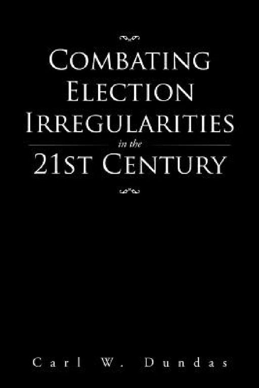 Combating Election Irregularities in the 21st Century by Carl W. Dundas