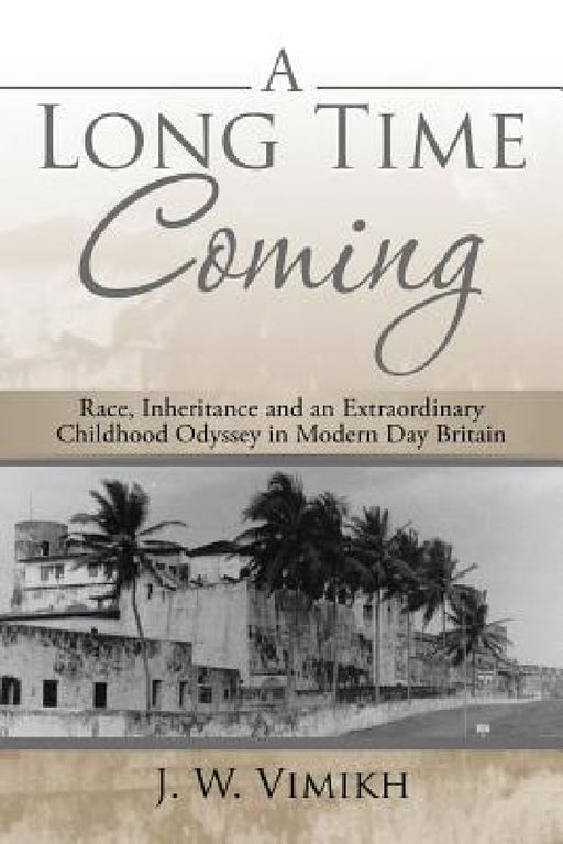 A Long Time Coming: Race, Inheritance and an Extraordinary Childhood Odyssey in Modern Day Britain by J. W. Vimikh