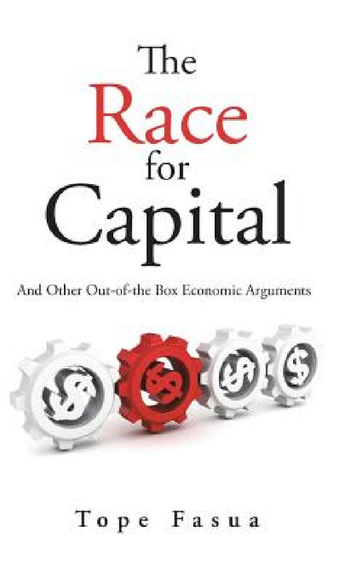The Race for Capital: And Other Out-of-the Box Economic Arguments by Tope Fasua