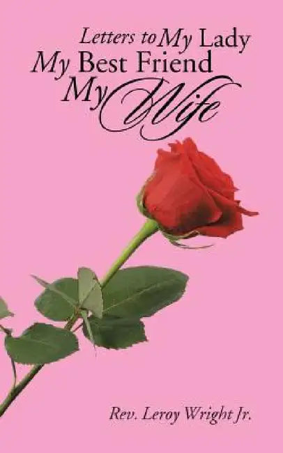 Letters to My Lady My Best Friend My Wife by Jr. Wright Leroy