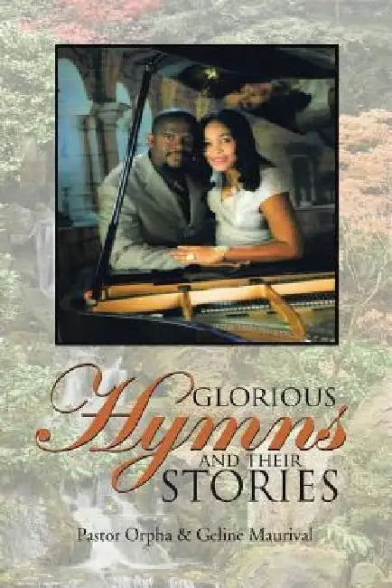 Glorious Hymns and Their Stories by Pastor Orpha