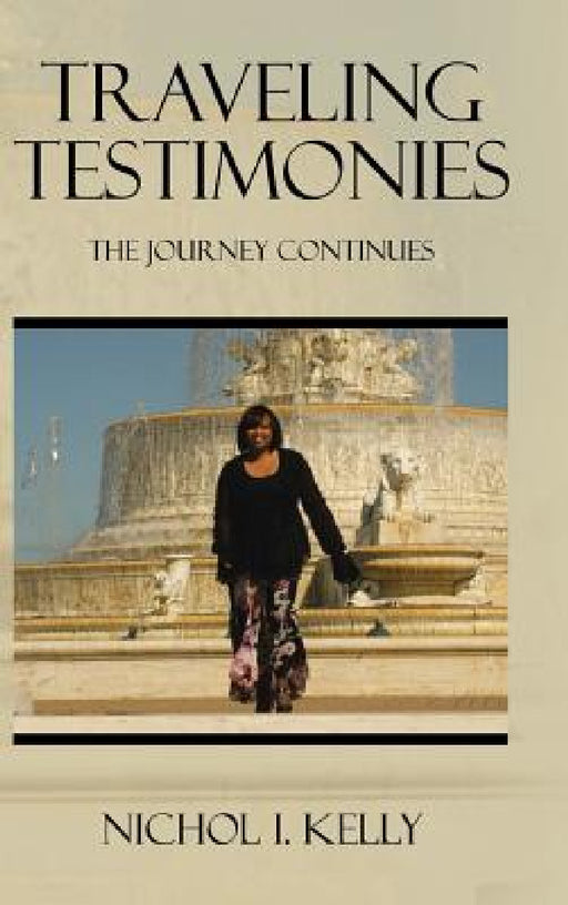 Traveling Testimonies: The Journey Continues by Nichol I. Kelly