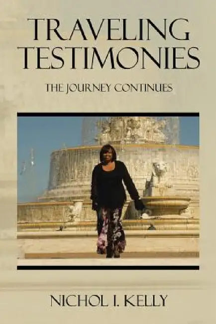 Traveling Testimonies: The Journey Continues by Nichol I. Kelly