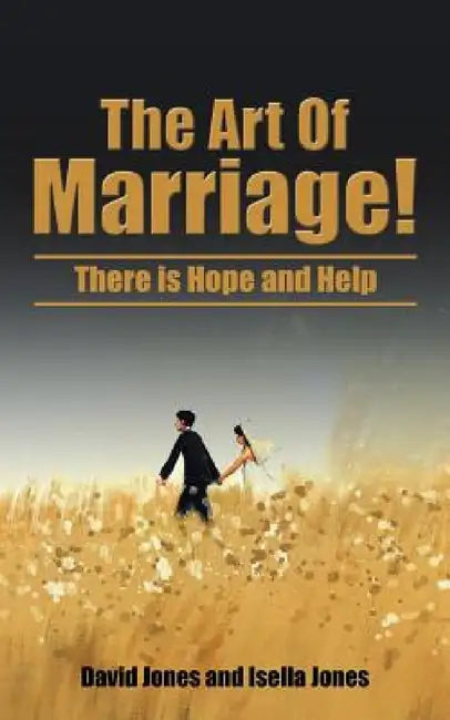 The Art Of Marriage!: There is Hope and Help by David Jones, Isella Jones