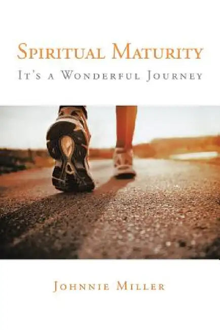 Spiritual Maturity: It's a Wonderful Journey by Johnnie Miller