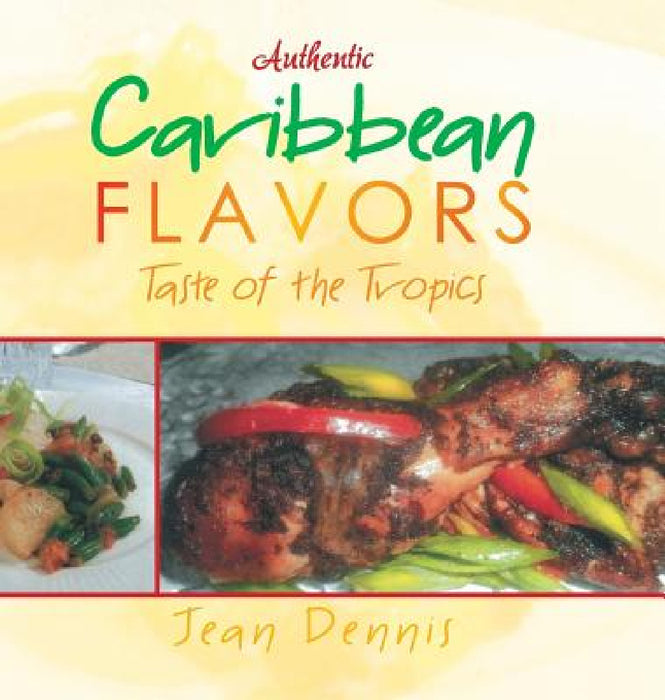 Authentic Caribbean Flavors: Taste of the Tropics by Jean Dennis