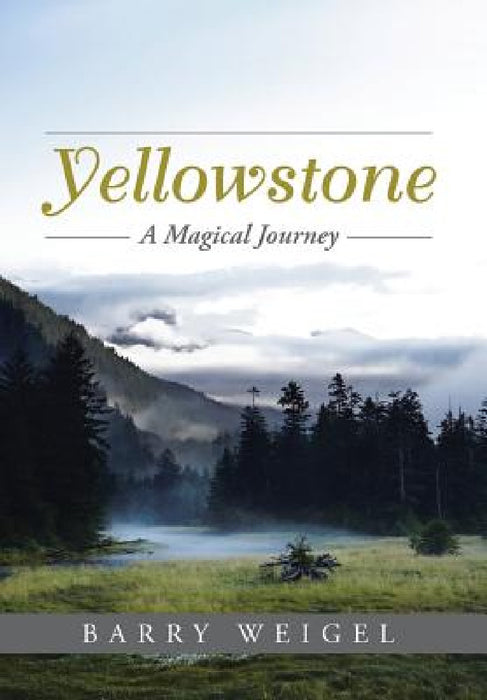 Yellowstone: A Magical Journey by Barry Weigel