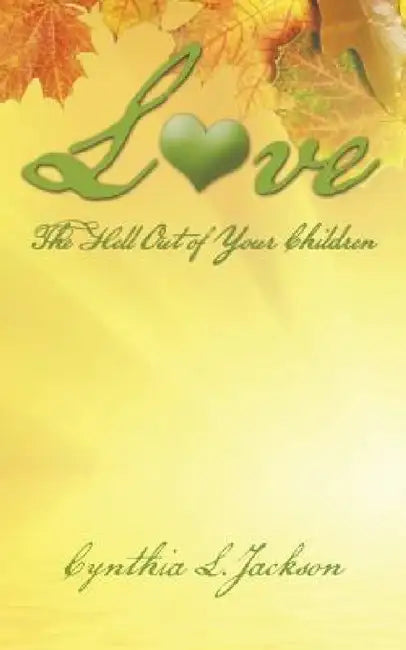 Love the Hell Out of Your Children by Cynthia L. Jackson