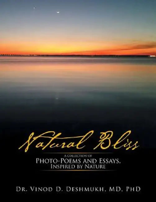 Natural Bliss: A Collection of Photo-Poems and Essays, Inspired by Nature by Deshmukh