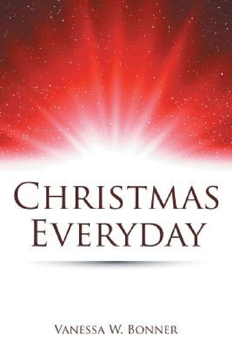 Christmas Everyday by Vanessa W. Bonner