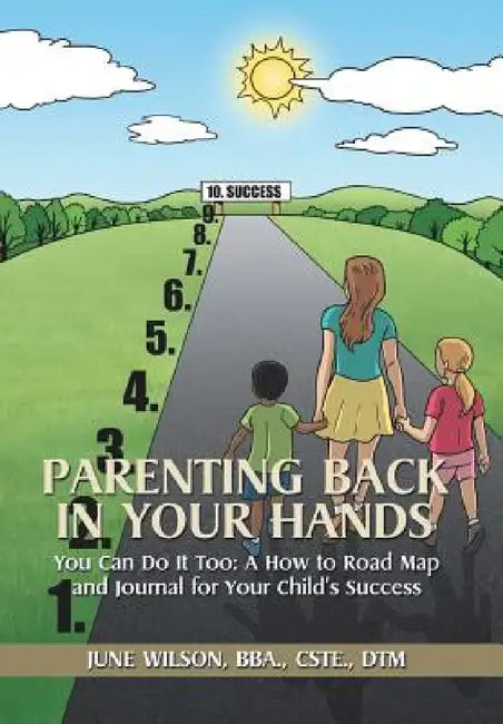 Parenting Back in Your Hands: You Can Do It Too: A How-to Road Map and Journal for Your Child's Success by Bba Cste Wilson