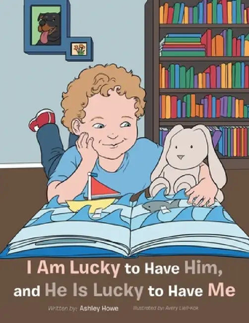 I Am Lucky to Have Him, and He Is Lucky to Have Me by Avery Liell-Kok, Ashley Howe