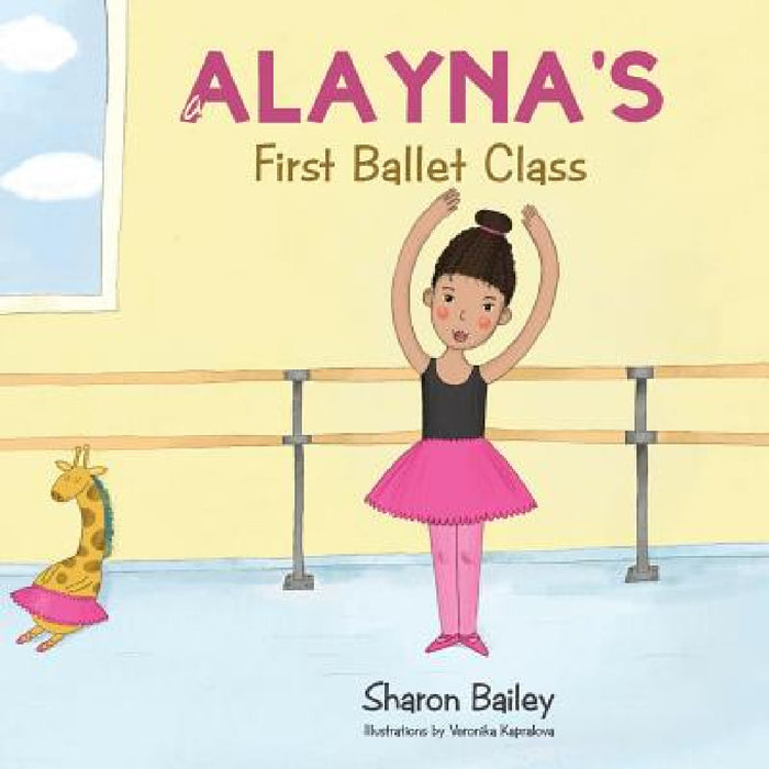 Alayna's First Ballet Class by Sharon Bailey
