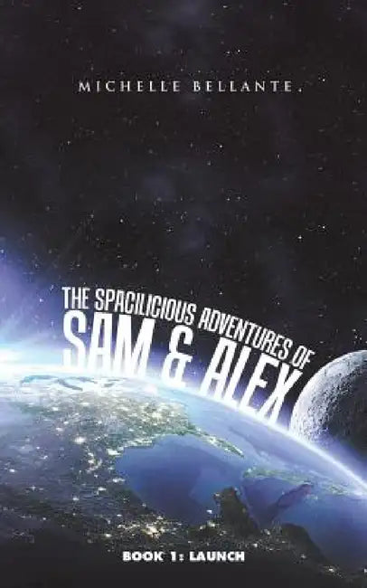 The Spacilicious Adventures of Sam & Alex: Book 1: Launch by Michelle Bellante