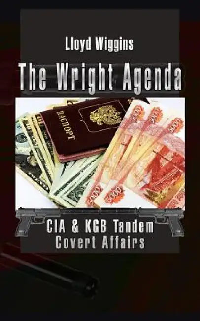 The Wright Agenda: CIA & KGB Tandem Covert Affairs by Lloyd Wiggins