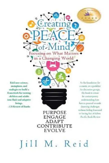 Creating Peace of Mind: Focusing on What Matters in a Changing World by Jill M. Reid