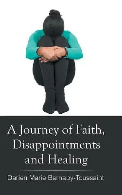 A Journey of Faith, Disappointments, and Healing by Darien Marie Barnaby- Toussaint