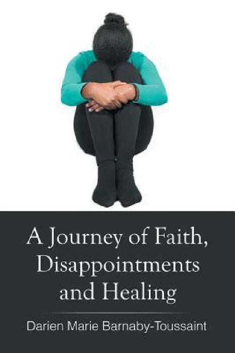 A Journey of Faith, Disappointments, and Healing by Darien Marie Barnaby- Toussaint