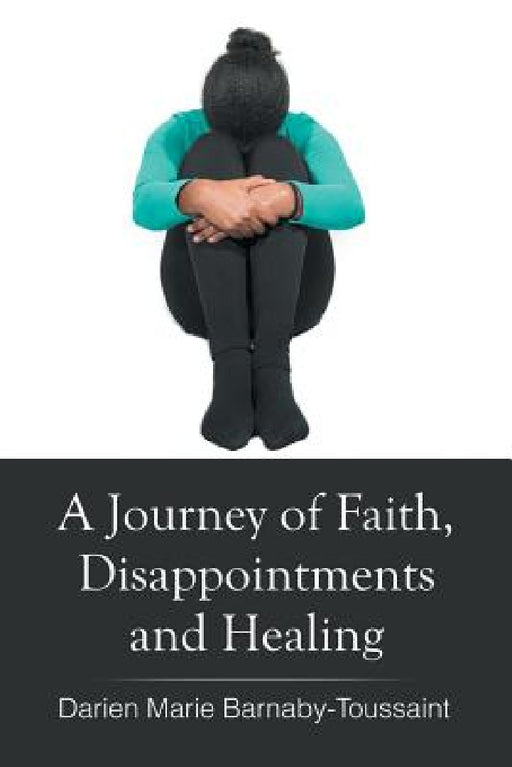 A Journey of Faith, Disappointments, and Healing by Darien Marie Barnaby- Toussaint