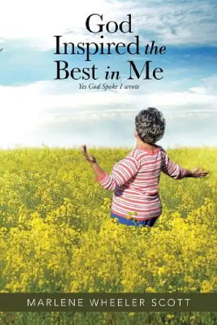 God Inspired The Best in Me: Yes God Spoke I wrote by Marlene Wheeler Scott