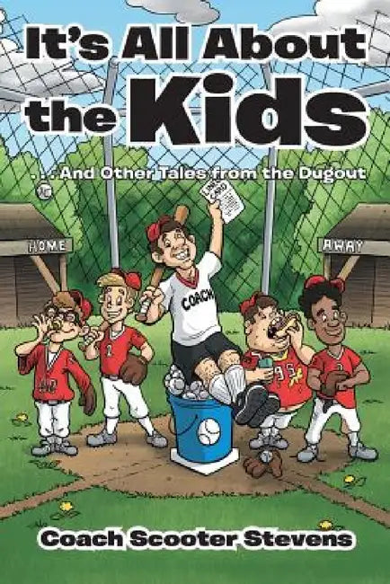 It's All About the Kids: . . . And Other Tales from the Dugout by Coach Scooter Stevens