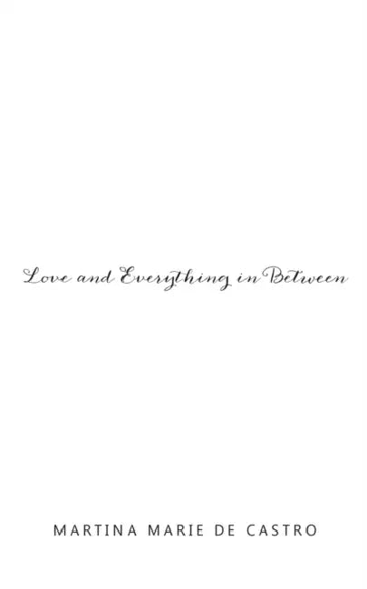 Love and Everything in Between by Martina Marie De Castro