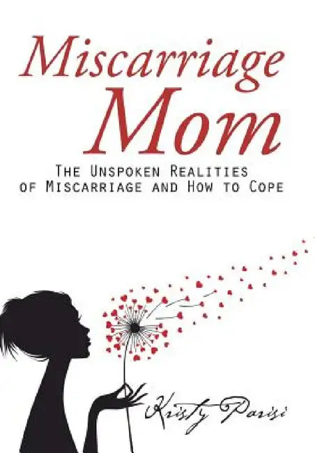 Miscarriage Mom: The Unspoken Realities of Miscarriage and How to Cope by Kristy Parisi