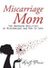 Miscarriage Mom: The Unspoken Realities of Miscarriage and How to Cope by Kristy Parisi
