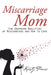 Miscarriage Mom: The Unspoken Realities of Miscarriage and How to Cope by Kristy Parisi