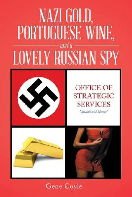 Nazi Gold, Portuguese Wine, and a Lovely Russian Spy by Gene Coyle
